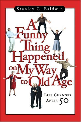Stock image for A Funny Thing Happened on My Way to Old Age: Life Changes After 50 for sale by Jenson Books Inc
