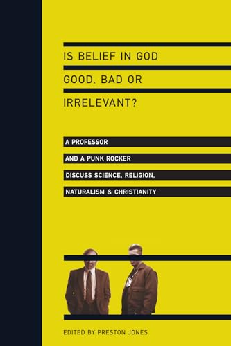 Imagen de archivo de Is Belief in God Good, Bad or Irrelevant?: A Professor and a Punk Rocker Discuss Science, Religion, Naturalism Christianity a la venta por ThriftBooks-Reno