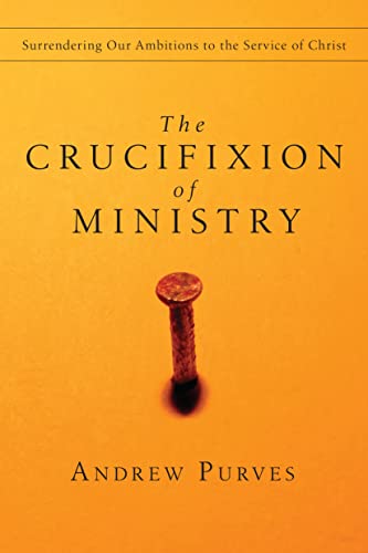 9780830834396: The Crucifixion of Ministry: Surrendering Our Ambitions to the Service of Christ