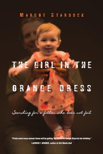 Stock image for The Girl in the Orange Dress : Searching for a Father Who Does Not Fail for sale by Better World Books