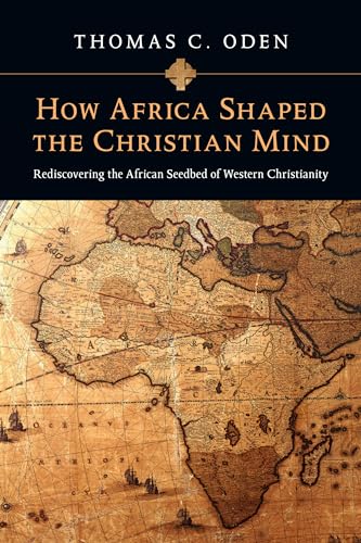 9780830837052: HOW AFRICA SHAPED THE CHRISTIAN MIND - REDISCOVERING THE AFRICAN SEEDBED OF WESTERN CHRISTIANITY (Early African Christianity Set)