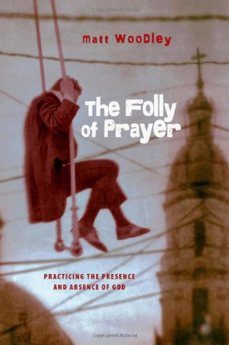 Imagen de archivo de The Folly of Prayer: Practicing the Presence and Absence of God a la venta por Blue Vase Books