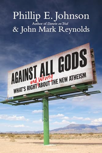 Against All Gods: What's Right and Wrong About the New Atheism (9780830837380) by Johnson, Phillip E.; Reynolds, John Mark