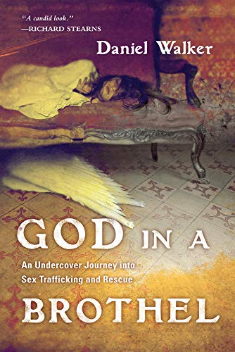 God in a Brothel: An Undercover Journey into Sex Trafficking and Rescue (9780830838066) by Walker, Daniel