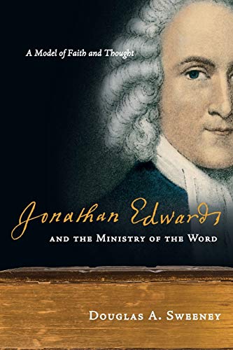 Imagen de archivo de Jonathan Edwards and the Ministry of the Word: A Model of Faith and Thought a la venta por Dogwood Books