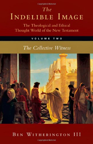 The Indelible Image: The Theological and Ethical Thought World of the New Testament, Volume 2:The Collective Witness (9780830838622) by Witherington III, Ben