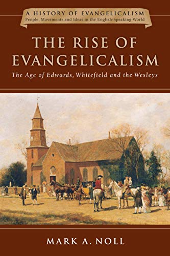 Imagen de archivo de The Rise of Evangelicalism: The Age of Edwards, Whitefield and the Wesleys (Volume 1) (History of Evangelicalism Series) a la venta por Smith Family Bookstore Downtown