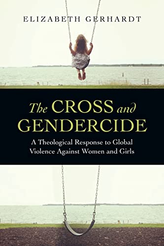 Beispielbild fr The Cross and Gendercide : A Theological Response to Global Violence Against Women and Girls zum Verkauf von Better World Books