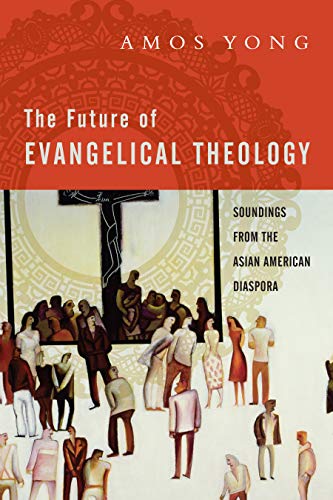 Beispielbild fr The Future of Evangelical Theology: Soundings from the Asian American Diaspora zum Verkauf von St Vincent de Paul of Lane County