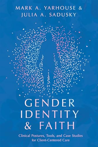 9780830841813: Gender Identity and Faith – Clinical Postures, Tools, and Case Studies for Client–Centered Care (Christian Association for Psychological Studies Books)