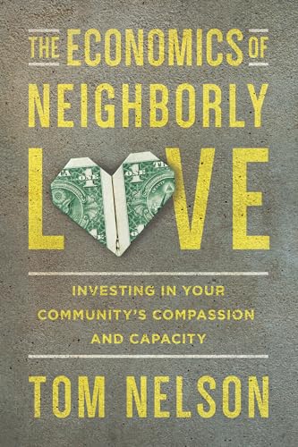 Stock image for The Economics of Neighborly Love: Investing in Your Community's Compassion and Capacity for sale by Eighth Day Books, LLC