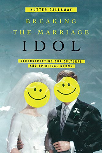 Stock image for Breaking the Marriage Idol: Reconstructing Our Cultural and Spiritual Norms for sale by ZBK Books