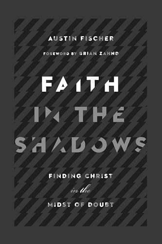 Stock image for Faith in the Shadows: Finding Christ in the Midst of Doubt [Paperback] Fischer, Austin and Zahnd, Brian for sale by tttkelly1