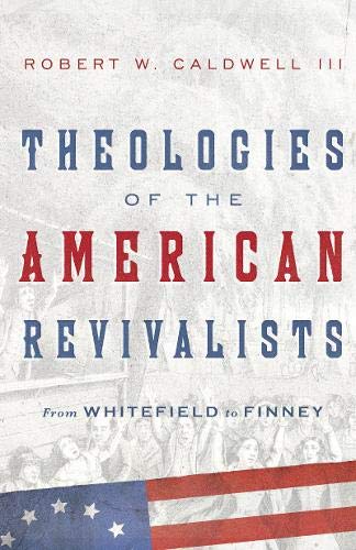 Stock image for Theologies of the American Revivalists: From Whitefield to Finney for sale by GF Books, Inc.