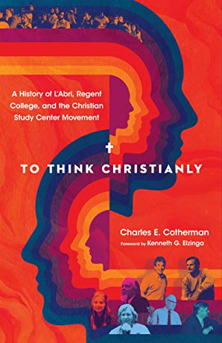 Stock image for To Think Christianly A History of L`Abri, Regent College, and the Christian Study Center Movement for sale by Revaluation Books
