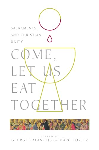 Stock image for Come, Let Us Eat Together: Sacraments and Christian Unity (Wheaton Theology Conference Series) for sale by Regent College Bookstore