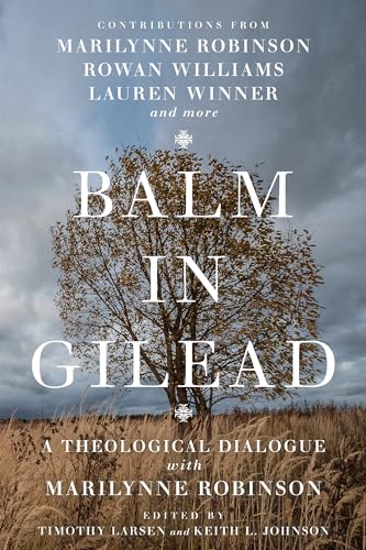 Imagen de archivo de Balm in Gilead: A Theological Dialogue with Marilynne Robinson (Wheaton Theology Conference Series) a la venta por Cambridge Rare Books