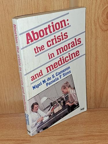 Abortion: The Crisis in Morals and Medicine (9780830854004) by Cameron, Nigel M. De S.; Sims, Pamela