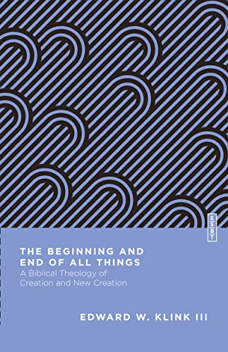 Beispielbild fr The Beginning and End of All Things: A Biblical Theology of Creation and New Creation (Essential Studies in Biblical Theology) zum Verkauf von SecondSale