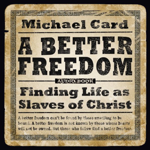 A Better Freedom Audio Book: Finding Life As Slaves of Christ (9780830855698) by Michael Card