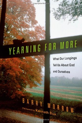 Yearning for More: What Our Longings Tell Us About God and Ourselves (9780830856367) by Morrow, Barry