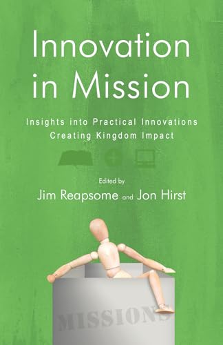 Stock image for Innovation in Mission: Insights into Practical Innovations Creating Kingdom Impact [Paperback] Reapsome, James W. and Hirst, Jon for sale by Lakeside Books