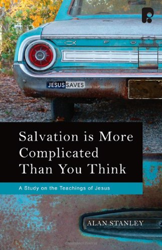 Salvation Is More Complicated than You Think: A Study on the Teachings of Jesus (9780830857500) by Stanley, Alan P.