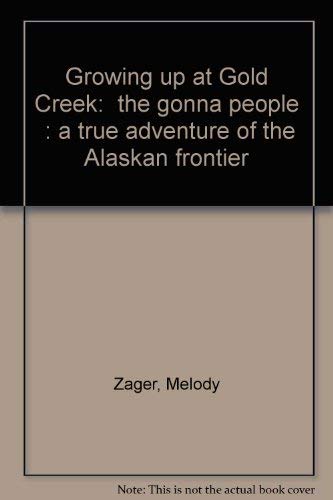 Stock image for Growing up at Gold Creek: "the gonna people": a true adventure of the Alaskan frontier for sale by UHR Books