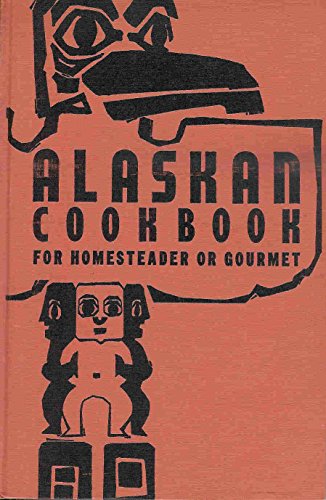 Imagen de archivo de Alaskan Cookbook for Homesteader or Gourmet a la venta por Roundabout Books