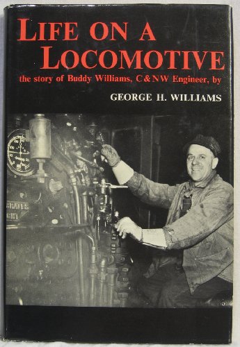 Life on a Locomotive;: The story of Buddy Williams, C & NW engineer,