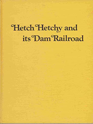 Stock image for HETCH HETCHY AND ITS DAM RAILROAD : THE STORY OF THE UNIQUELY EQUIPPED RAILROAD . FROM THE SIERRA TO SAN FRANCISCO for sale by Second Story Books, ABAA