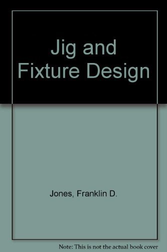 Beispielbild fr Jig and Fixture Design: A Treatise Covering the Principles of Jig and Fixture Design, the Important Constructional Details, and Many Different Types zum Verkauf von Better World Books