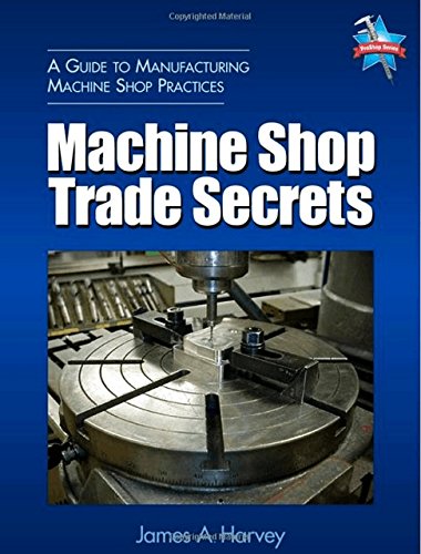 Imagen de archivo de Machine Shop Trade Secrets: A Guide to Manufacturing Machine Shop Practices a la venta por Ergodebooks