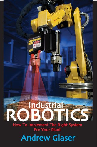 Beispielbild fr Industrial Robotics: How to Implement the Right System for Your Plant zum Verkauf von WorldofBooks