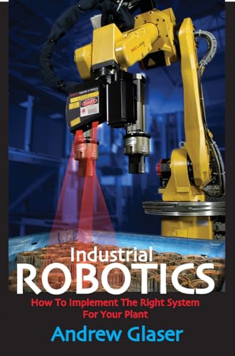 9780831133580: Industrial Robotics: How to Implement the Right System for Your Plant