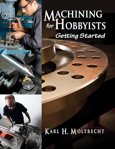 Machining for Hobbyists: Getting Started (Volume 1)