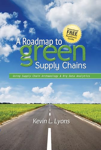 Stock image for A Road Map to Green Supply Chains: Using Supply Chain Archaeology and Big Data Analytics for sale by WorldofBooks