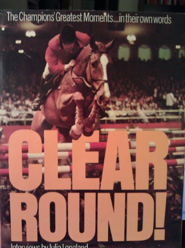 Stock image for Clear Round: The Champions' Greatest Moments in Their Own Words for sale by Wonder Book