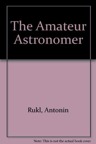 The Amateur Astronomer: An Observer's Guide to the Universe (9780831702953) by Rukl, Antonin