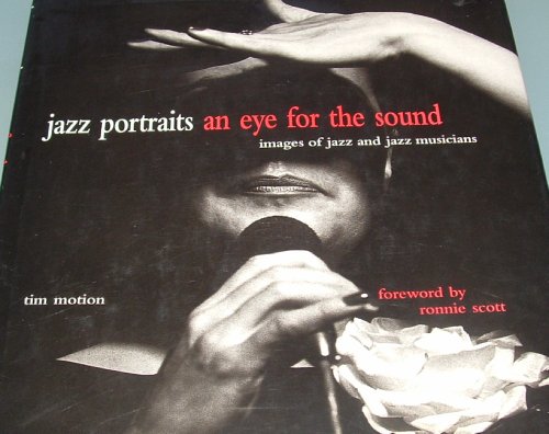 JAZZ PORTRAITS, AN EYE FOR THE SOUND: Images of Jazz and Jazz Musicians