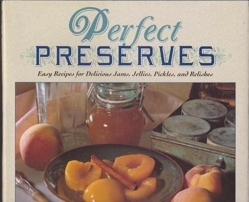 Stock image for Perfect Preserves: Easy Recipes for Delicious Jams, Jellies, Pickles, and Relishes