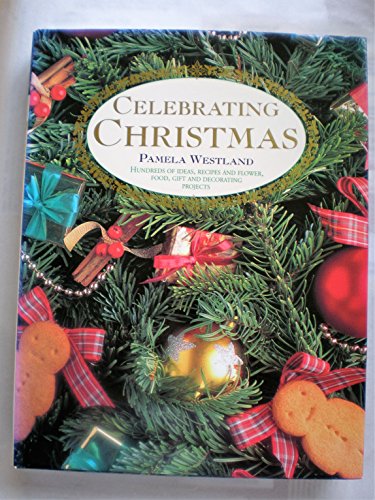 Imagen de archivo de Celebrating Christmas: Hundreds of Ideas, Recipes and Flower, Food, Gift and Decorating Projects a la venta por SecondSale