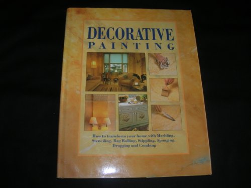 Stock image for Decorative Painting: How to Transform Your Home with Marbling, Stenciling, Rag Rolling, Stippling, Sponging, Dragging and Combing for sale by First Choice Books