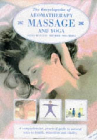 Stock image for The Encyclopedia of Aromatherapy, Massage and Yoga: A Practical Guide to Natural Ways to Health, Relaxation and Vitality for sale by Irish Booksellers