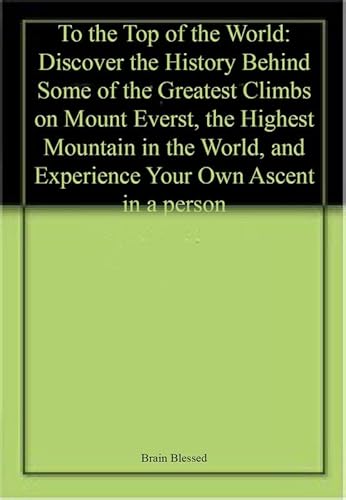 Beispielbild fr To the Top of the World: Discover the History Behind Some of the Greatest Climbs on Mount Everest, the Highest Mountain in the World, and Experience Your Own Ascent in a person zum Verkauf von WorldofBooks