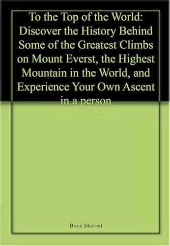 Imagen de archivo de To the Top of the World: Discover the History Behind Some of the Greatest Climbs on Mount Everest, the Highest Mountain in the World, and Experience Your Own Ascent in a person a la venta por WorldofBooks