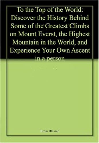Stock image for To the Top of the World: Discover the History Behind Some of the Greatest Climbs on Mount Everest, the Highest Mountain in the World, and Experience Your Own Ascent in a person for sale by WorldofBooks