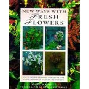 Imagen de archivo de New Ways With Fresh Flowers: 50 Inspirational Projects for Contemporary Floral Designers a la venta por Wonder Book