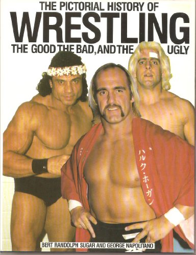 Imagen de archivo de The Pictorial History of Wrestling: The Good, the Bad and the Ugly a la venta por Front Cover Books