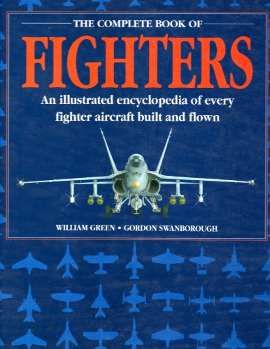 The Complete Book of Fighters: An Illustrated Encyclopedia of Every Fighter Aircraft Built and Flown (9780831739393) by Green, William; Swanborough, Gordon